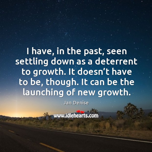 I have, in the past, seen settling down as a deterrent to growth. Image