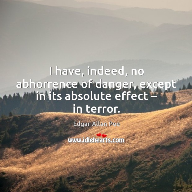 I have, indeed, no abhorrence of danger, except in its absolute effect – in terror. Image