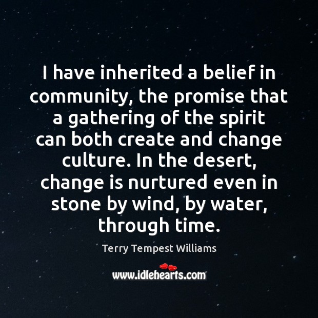 I have inherited a belief in community, the promise that a gathering Terry Tempest Williams Picture Quote