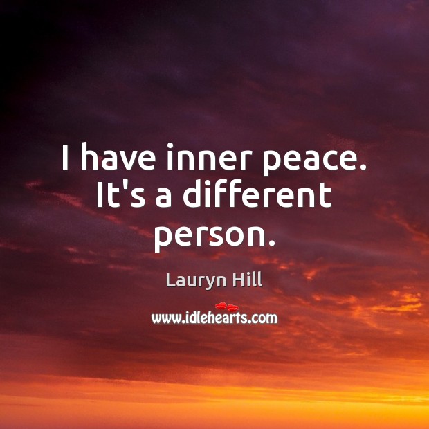 I have inner peace. It’s a different person. Image