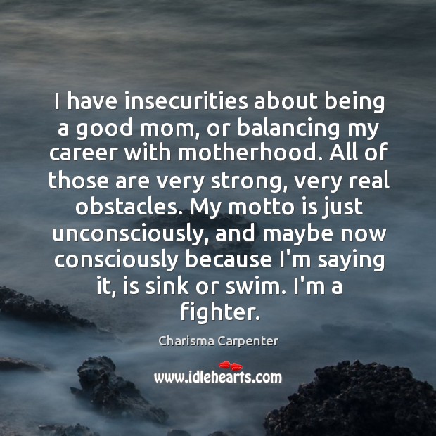 I have insecurities about being a good mom, or balancing my career Charisma Carpenter Picture Quote