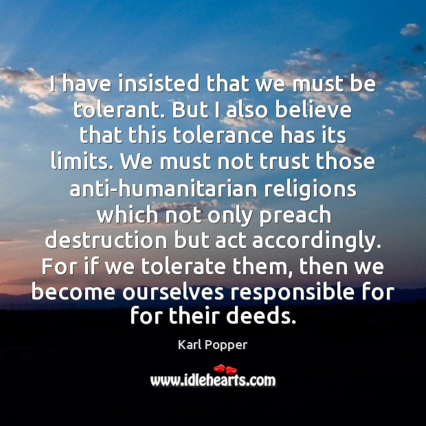 I have insisted that we must be tolerant. But I also believe Karl Popper Picture Quote