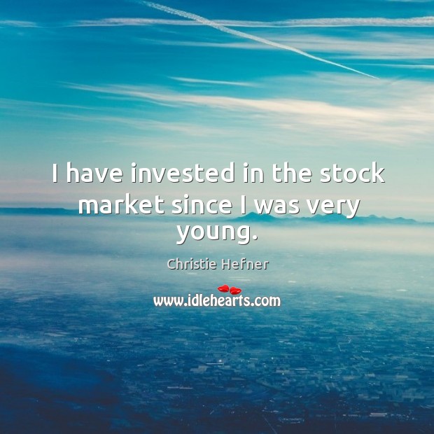 I have invested in the stock market since I was very young. Image