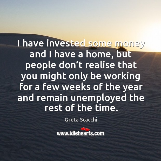 I have invested some money and I have a home Greta Scacchi Picture Quote