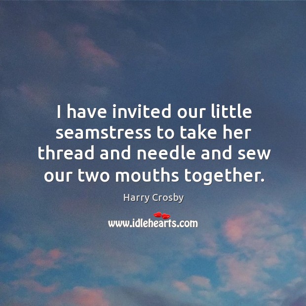 I have invited our little seamstress to take her thread and needle and sew our two mouths together. Image