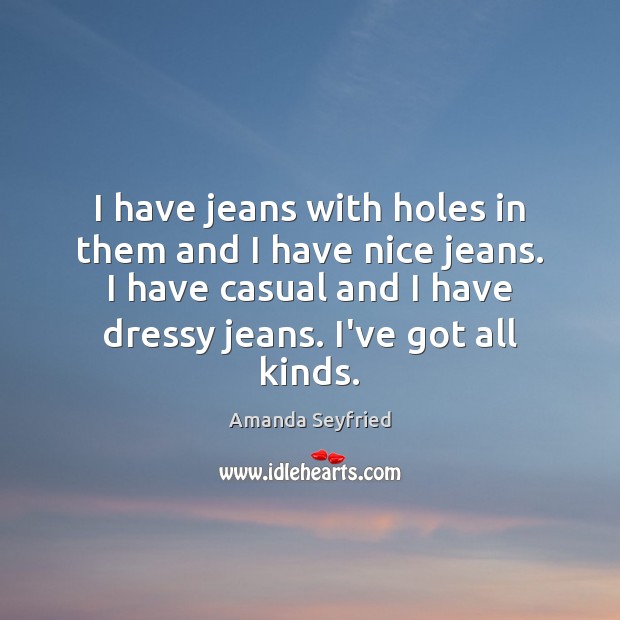 I have jeans with holes in them and I have nice jeans. Image