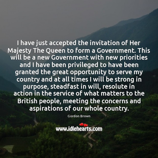 I have just accepted the invitation of Her Majesty The Queen to Gordon Brown Picture Quote