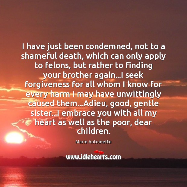 I have just been condemned, not to a shameful death, which can Forgive Quotes Image
