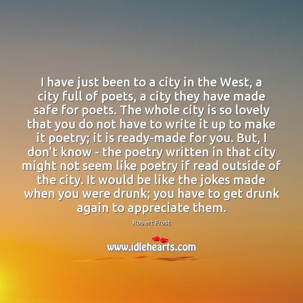 I have just been to a city in the West, a city Robert Frost Picture Quote