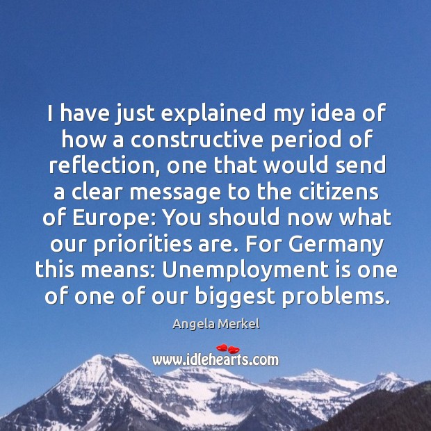 I have just explained my idea of how a constructive period of reflection, one that would Unemployment Quotes Image
