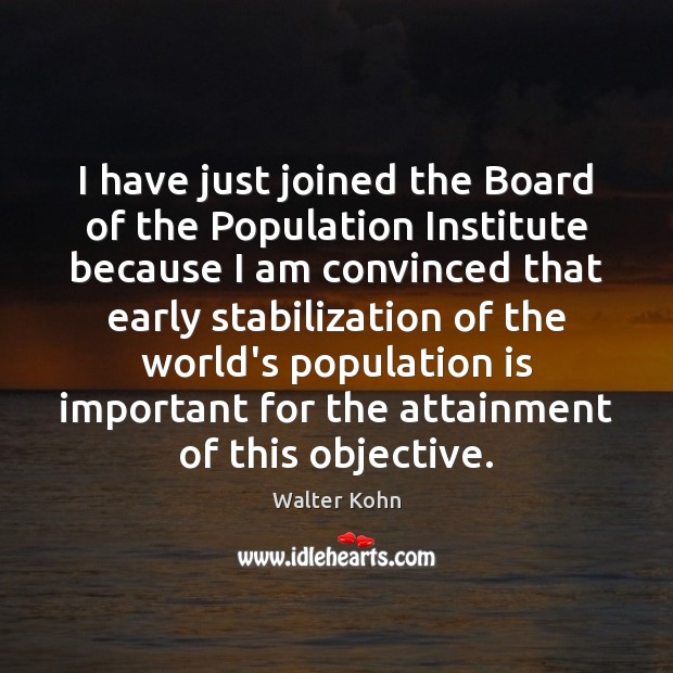 I have just joined the Board of the Population Institute because I Walter Kohn Picture Quote