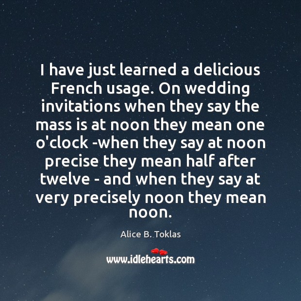 I have just learned a delicious French usage. On wedding invitations when Alice B. Toklas Picture Quote