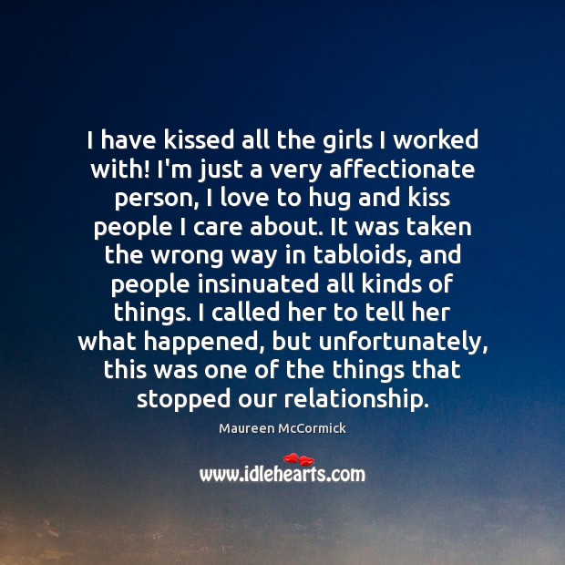I have kissed all the girls I worked with! I’m just a Hug Quotes Image