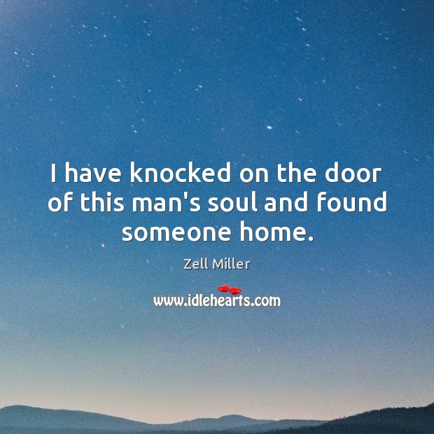I have knocked on the door of this man’s soul and found someone home. Zell Miller Picture Quote