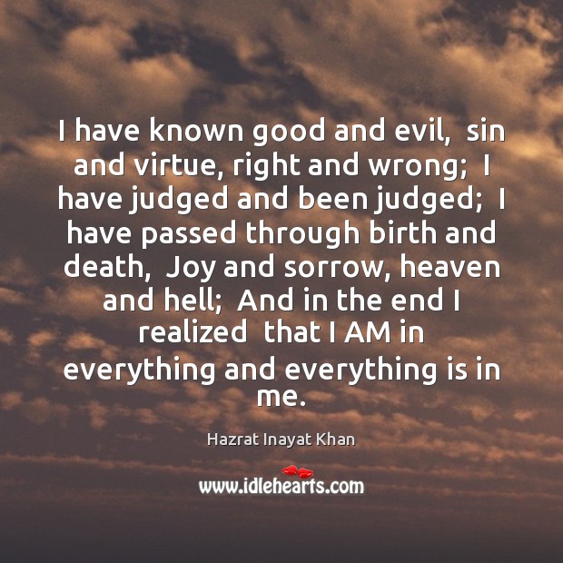 I have known good and evil,  sin and virtue, right and wrong; Hazrat Inayat Khan Picture Quote