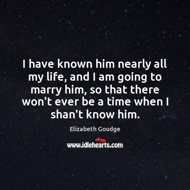 I have known him nearly all my life, and I am going Elizabeth Goudge Picture Quote
