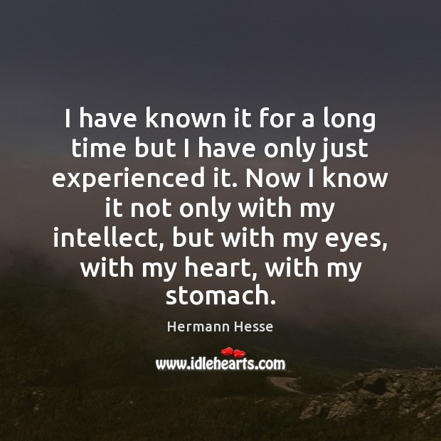 I have known it for a long time but I have only Hermann Hesse Picture Quote