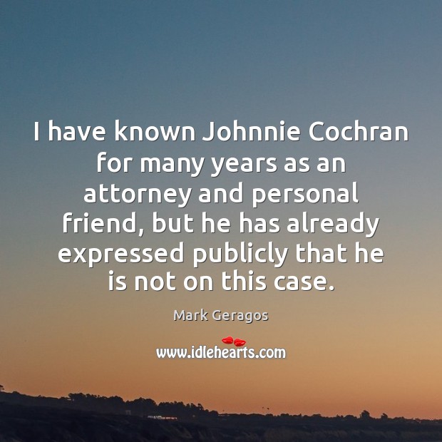I have known Johnnie Cochran for many years as an attorney and Mark Geragos Picture Quote