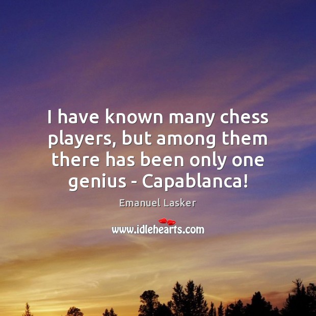 I have known many chess players, but among them there has been Emanuel Lasker Picture Quote