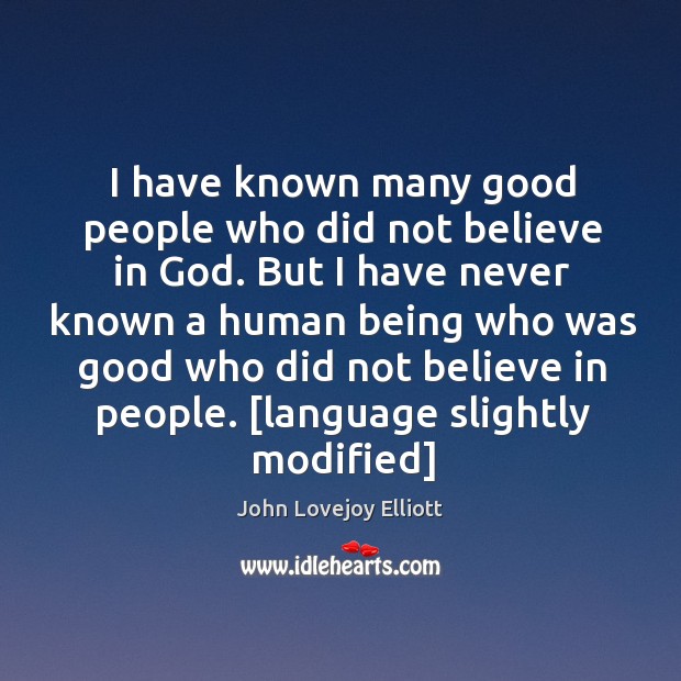I have known many good people who did not believe in God. John Lovejoy Elliott Picture Quote