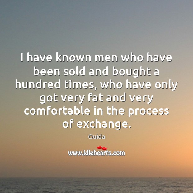 I have known men who have been sold and bought a hundred Ouida Picture Quote