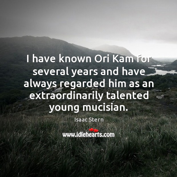 I have known Ori Kam for several years and have always regarded Isaac Stern Picture Quote