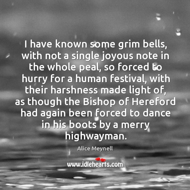 I have known some grim bells, with not a single joyous note Alice Meynell Picture Quote