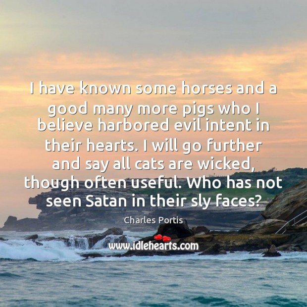 I have known some horses and a good many more pigs who Charles Portis Picture Quote