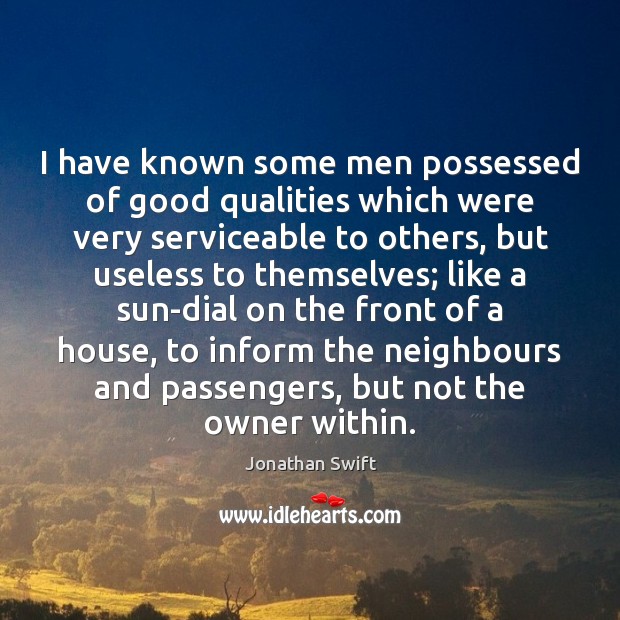 I have known some men possessed of good qualities which were very Jonathan Swift Picture Quote