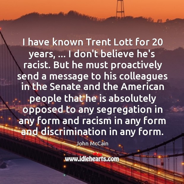 I have known Trent Lott for 20 years, … I don’t believe he’s racist. John McCain Picture Quote