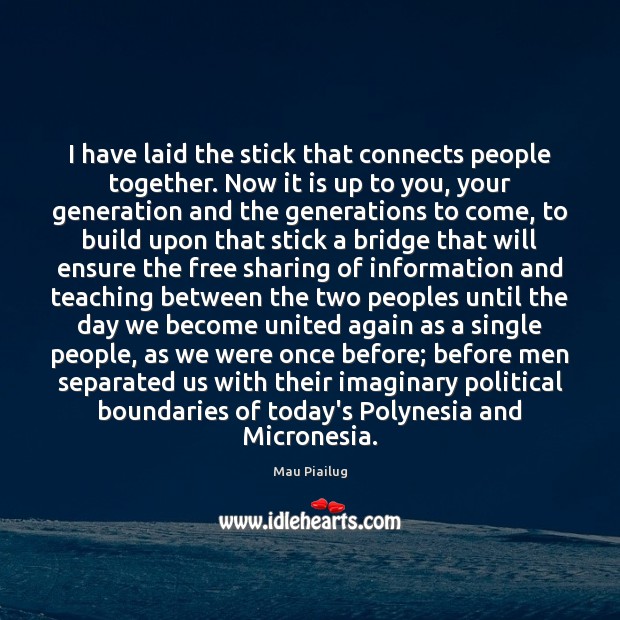 I have laid the stick that connects people together. Now it is Mau Piailug Picture Quote