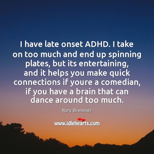 I have late onset ADHD. I take on too much and end Image