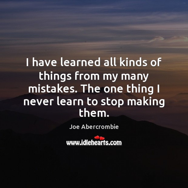 I have learned all kinds of things from my many mistakes. The Joe Abercrombie Picture Quote