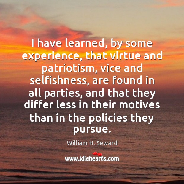 I have learned, by some experience, that virtue and patriotism, vice and William H. Seward Picture Quote