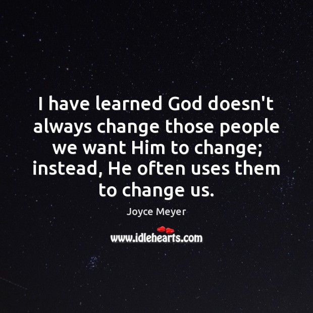 I have learned God doesn’t always change those people we want Him Joyce Meyer Picture Quote