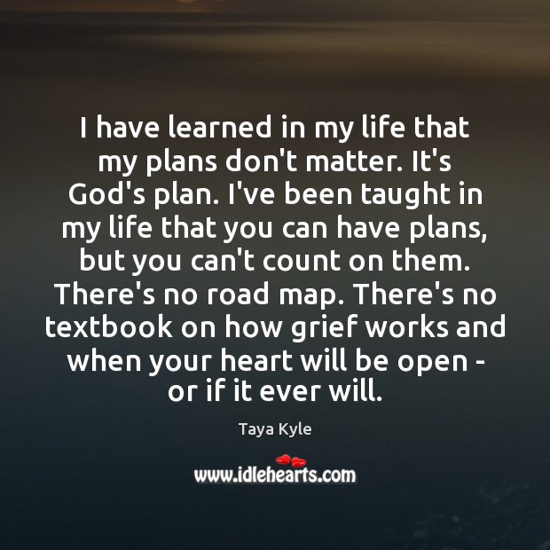 I have learned in my life that my plans don’t matter. It’s Taya Kyle Picture Quote