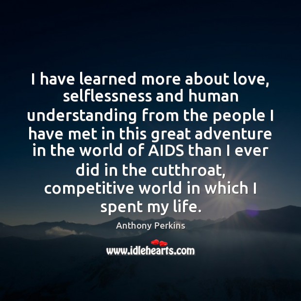 I have learned more about love, selflessness and human understanding from the Anthony Perkins Picture Quote
