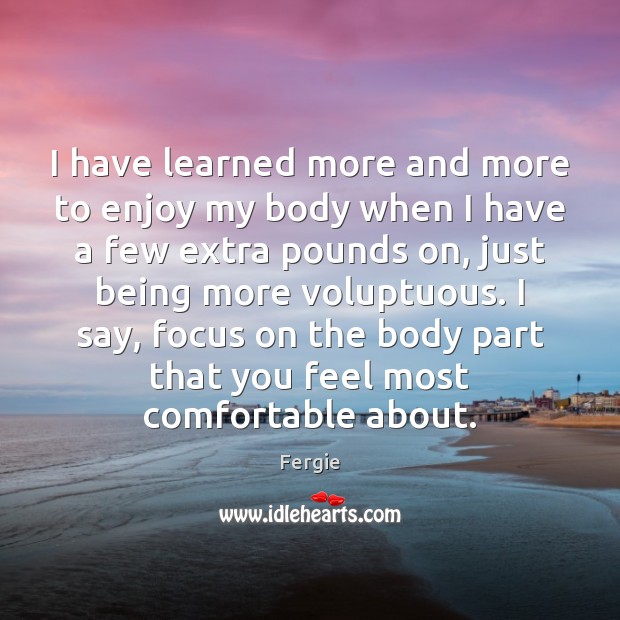 I have learned more and more to enjoy my body when I Image