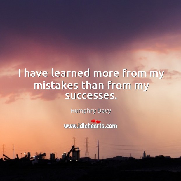 I have learned more from my mistakes than from my successes. Humphry Davy Picture Quote