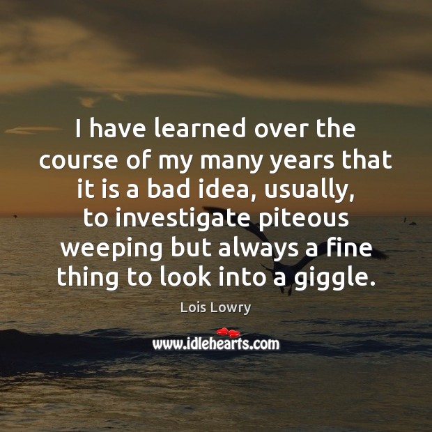 I have learned over the course of my many years that it Lois Lowry Picture Quote