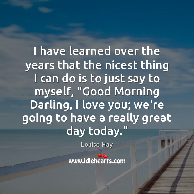 I have learned over the years that the nicest thing I can Good Morning Quotes Image