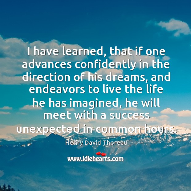 I have learned, that if one advances confidently in the direction of his dreams Henry David Thoreau Picture Quote