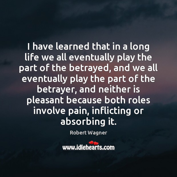 I have learned that in a long life we all eventually play Robert Wagner Picture Quote