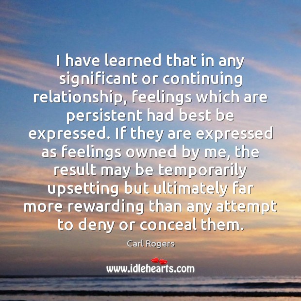 I have learned that in any significant or continuing relationship, feelings which Carl Rogers Picture Quote