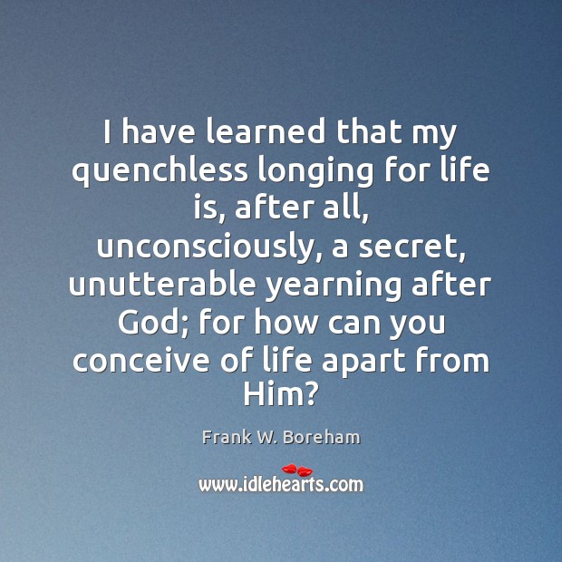 I have learned that my quenchless longing for life is, after all, Image