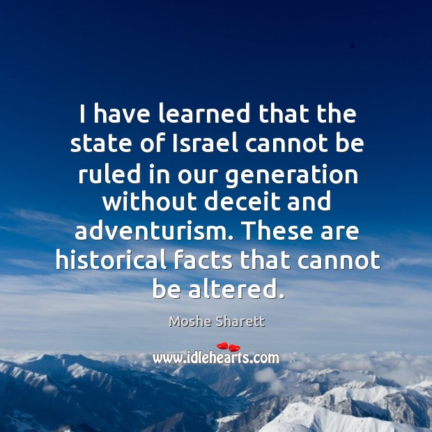 I have learned that the state of israel cannot be ruled in our generation without deceit and adventurism. Moshe Sharett Picture Quote