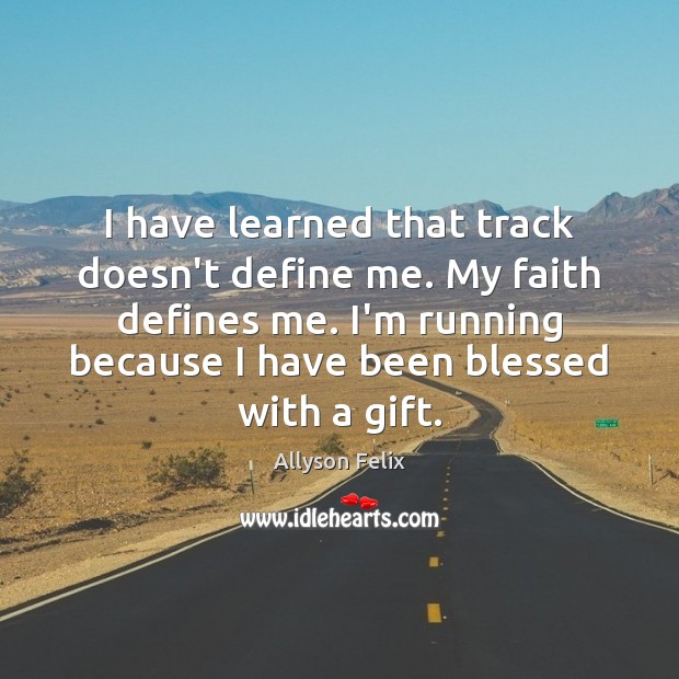 I have learned that track doesn’t define me. My faith defines me. Allyson Felix Picture Quote