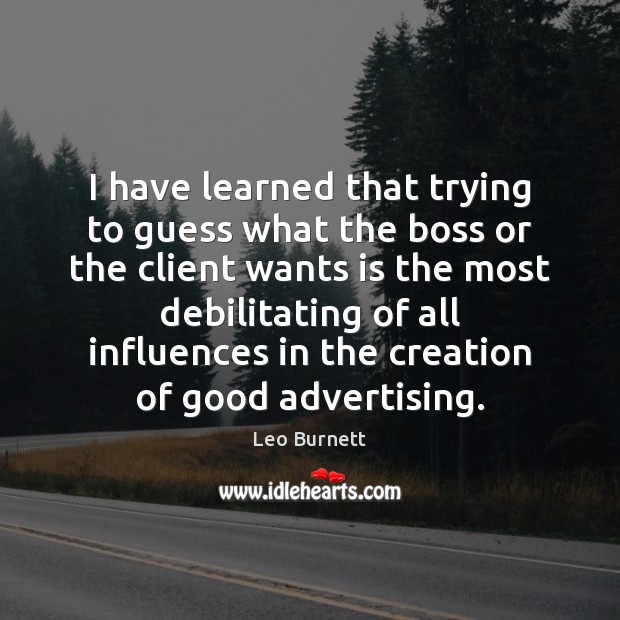 I have learned that trying to guess what the boss or the Leo Burnett Picture Quote