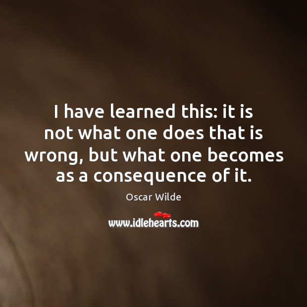 I have learned this: it is not what one does that is Oscar Wilde Picture Quote