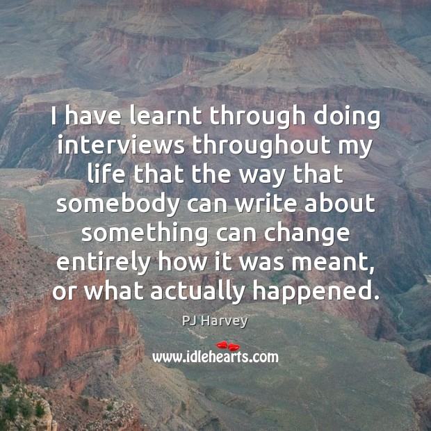 I have learnt through doing interviews throughout my life that the way PJ Harvey Picture Quote